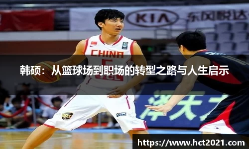 韩硕：从篮球场到职场的转型之路与人生启示