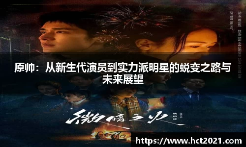 原帅：从新生代演员到实力派明星的蜕变之路与未来展望
